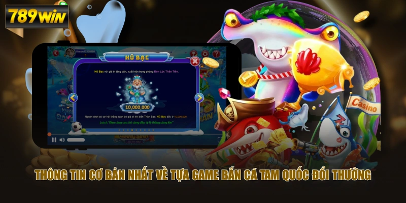 Thông tin cơ bản nhất về tựa game Bắn Cá Tam Quốc đổi thưởng