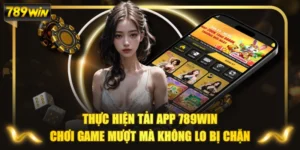 Thực Hiện Tải APP 789WIN Chơi Game Mượt Mà Không Lo Bị Chặn